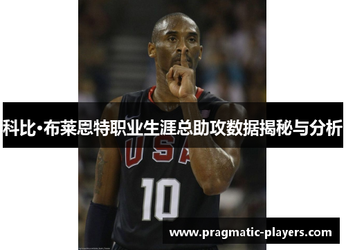 科比·布莱恩特职业生涯总助攻数据揭秘与分析