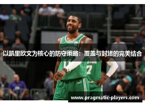 以凯里欧文为核心的防守策略：覆盖与封堵的完美结合
