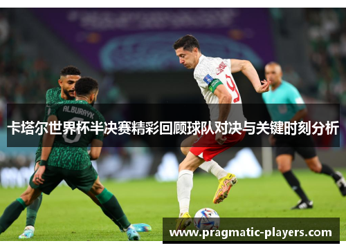 卡塔尔世界杯半决赛精彩回顾球队对决与关键时刻分析