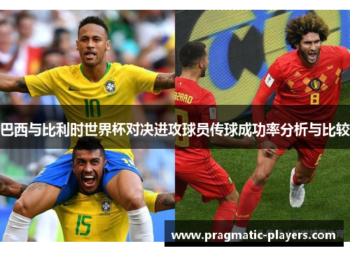 巴西与比利时世界杯对决进攻球员传球成功率分析与比较