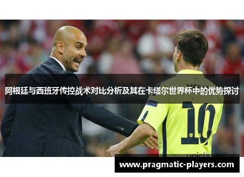 阿根廷与西班牙传控战术对比分析及其在卡塔尔世界杯中的优势探讨