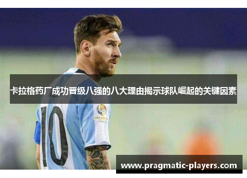 卡拉格药厂成功晋级八强的八大理由揭示球队崛起的关键因素